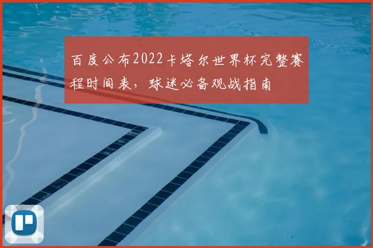 百度公布2022卡塔尔世界杯完整赛程时间表，球迷必备观战指南