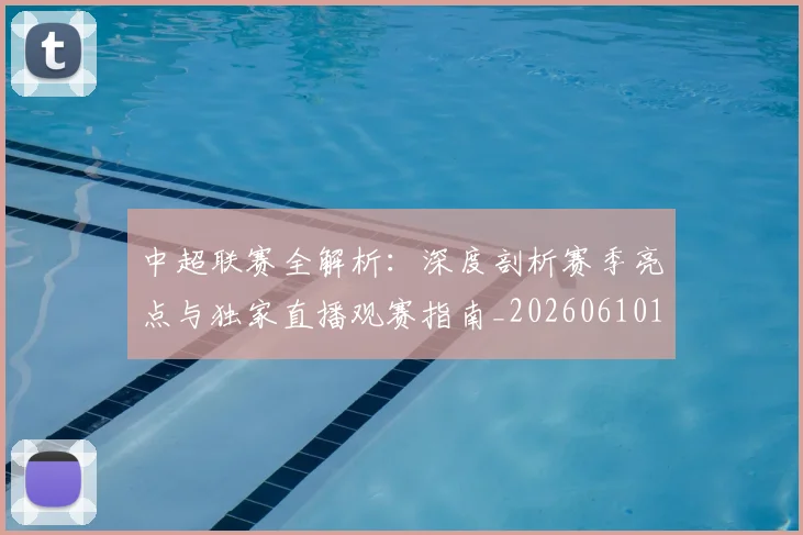 中超联赛全解析:深度剖析赛季亮点与独家直播观赛指南_20260610190515