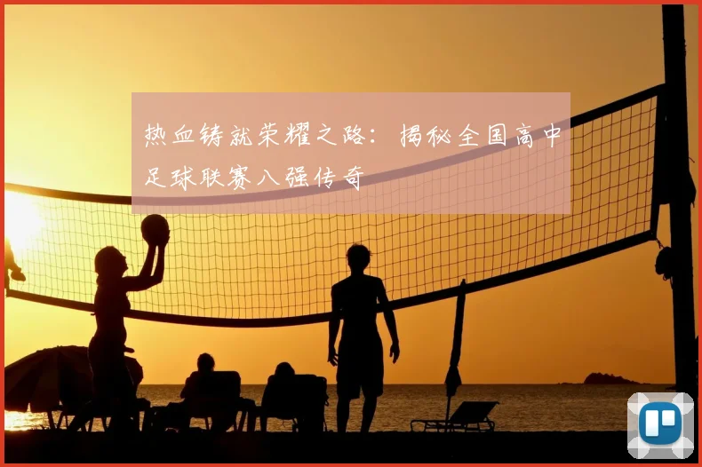 热血铸就荣耀之路：揭秘全国高中足球联赛八强传奇
