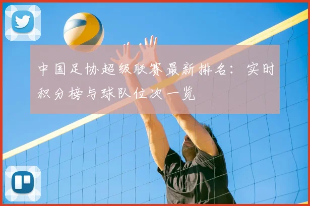 中国足协超级联赛最新排名：实时积分榜与球队位次一览
