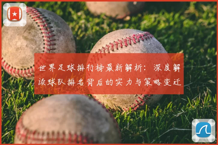 世界足球排行榜最新解析:深度解读球队排名背后的实力与策略变迁